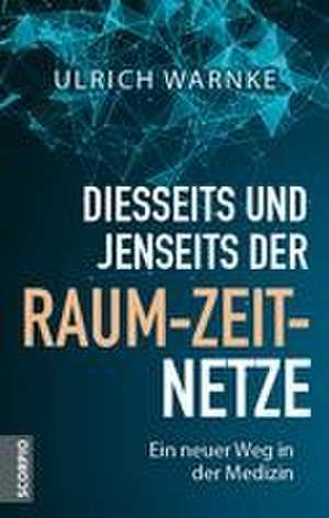 Diesseits und jenseits der Raum-Zeit-Netze de Ulrich Warnke