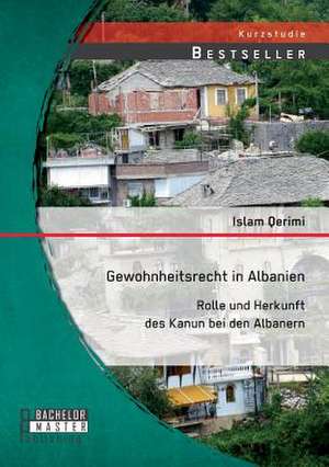 Gewohnheitsrecht in Albanien: Rolle Und Herkunft Des Kanun Bei Den Albanern de Islam Qerimi