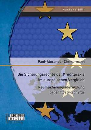 Die Sicherungsrechte Der Kreditpraxis Im Europaischen Vergleich: Raumsicherungsubereignung Gegen Floating Charge de Zimmermann Paul