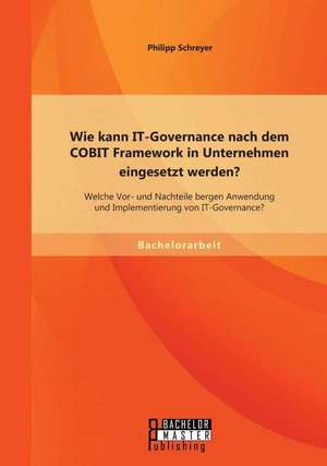 Wie Kann It-Governance Nach Dem Cobit Framework in Unternehmen Eingesetzt Werden? Welche VOR- Und Nachteile Bergen Anwendung Und Implementierung Von I: Steigert Die Einfuhrung Einer Balanced Scorecard Im Krankenhaus Die Wettbewerbsfahigkeit? de Philipp Schreyer