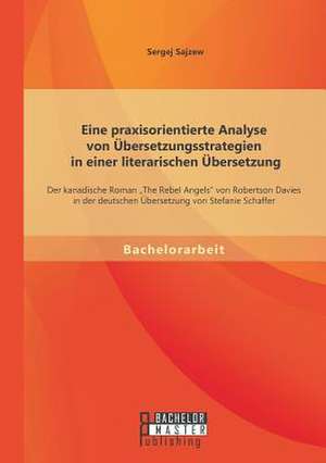 Eine Praxisorientierte Analyse Von Ubersetzungsstrategien in Einer Literarischen Ubersetzung: Der Kanadische Roman "The Rebel Angels" Von Robertson Da de Sergej Sajzew