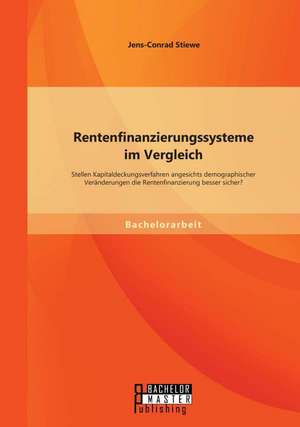 Rentenfinanzierungssysteme Im Vergleich: Stellen Kapitaldeckungsverfahren Angesichts Demographischer Veranderungen Die Rentenfinanzierung Besser Siche de Jens-Conrad Stiewe