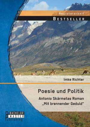 Poesie Und Politik: Antonio Skarmetas Roman Mit Brennender Geduld" de Imke Richter