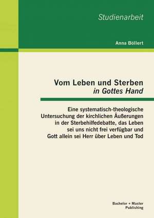 Vom Leben Und Sterben in Gottes Hand": Eine Systematisch-Theologische Untersuchung Der Kirchlichen Ausserungen in Der Sterbehilfedebatte, Das Leben SE de Anna Böllert