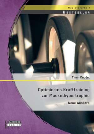 Optimiertes Krafttraining Zur Muskelhypertrophie: Neue Ansatze de Timm Knodel