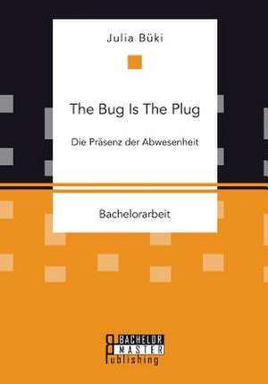 The Bug Is the Plug: Die Prasenz Der Abwesenheit de Julia Büki