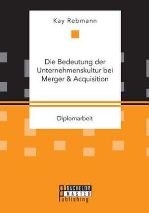 Die Bedeutung Der Unternehmenskultur Bei Merger & Acquisition: Eine Betrachtung Am Beispiel Von Michael Jackson de Kay Rebmann