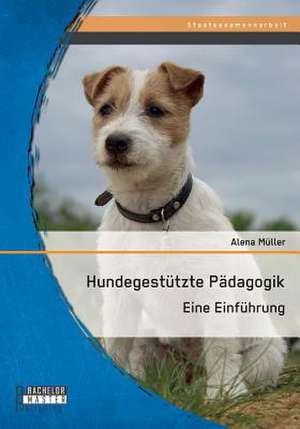 Hundegestutzte Padagogik: Eine Einfuhrung de Alena Müller