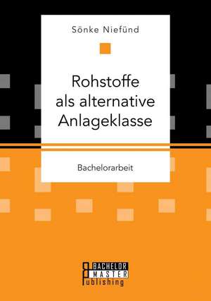 Rohstoffe ALS Alternative Anlageklasse: Ein Erlebnispadagogisches Projekt in Und Mit Der Natur de Sönke Niefünd