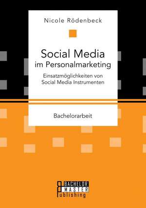 Social Media Im Personalmarketing: Einsatzmoglichkeiten Von Social Media Instrumenten de Nicole Rödenbeck