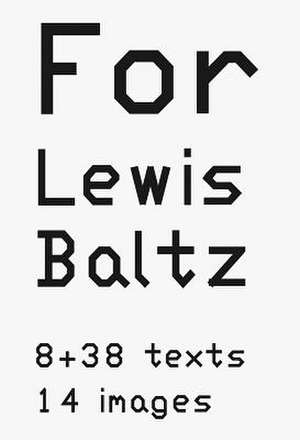 For Lewis Baltz. 8 + 38 texts. 14 images de Lewis Baltz