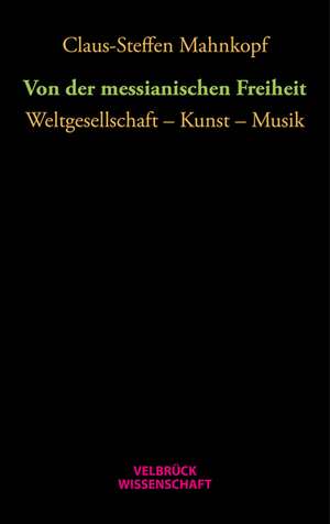 Von der messianischen Freiheit de Claus-Steffen Mahnkopf