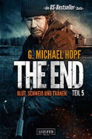 The End 5 - Blut, Schweiß und Tränen de G. Michael Hopf