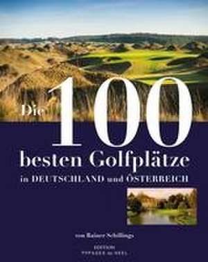 Die 100 besten Golfplätze in Deutschland und Österreich de Rainer Schillings