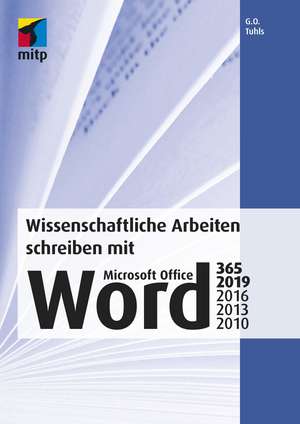 Wissenschaftliche Arbeiten schreiben mit Microsoft Office Word 365, 2019, 2016, 2013, 2010 de G. O. Tuhls