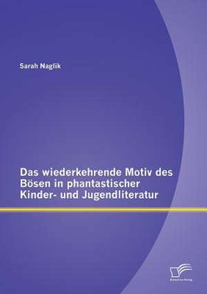 Das Wiederkehrende Motiv Des Bosen in Phantastischer Kinder- Und Jugendliteratur: Eine Betrachtung Von Zusammenhangen Zwischen Personlichkeit, Monetarem Spendenverhalten Sowie Demographie de Sarah Naglik