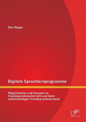 Digitale Sprachlernprogramme: Moglichkeiten Und Grenzen Im Fremdsprachenunterricht Und Beim Selbststandigen Fremdsprachenerwerb de Dan Reppe