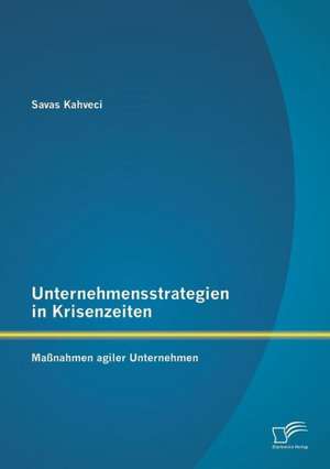 Unternehmensstrategien in Krisenzeiten: Massnahmen Agiler Unternehmen de Savas Kahveci