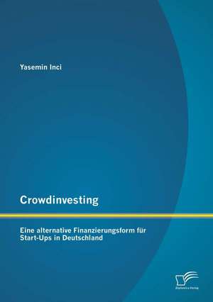 Crowdinvesting: Eine Alternative Finanzierungsform Fur Start-Ups in Deutschland de Yasemin Inci