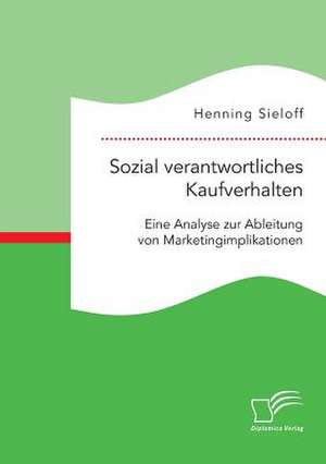 Sozial Verantwortliches Kaufverhalten: Eine Analyse Zur Ableitung Von Marketingimplikationen de Henning Sieloff