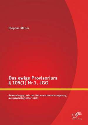 Das Ewige Provisorium 105(1) NR.1, Jgg: Anwendungspraxis Der Heranwachsendenregelung Aus Psychologischer Sicht de Stephan Müller