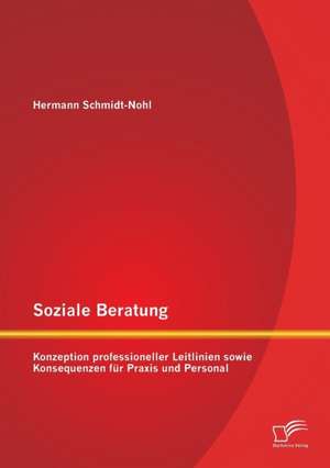 Soziale Beratung: Konzeption Professioneller Leitlinien Sowie Konsequenzen Fur Praxis Und Personal de Hermann Schmidt-Nohl