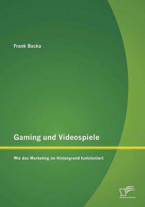 Gaming Und Videospiele: Wie Das Marketing Im Hintergrund Funktioniert de Frank Backa