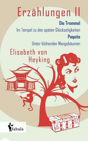 Erzählungen II: Die Trommel, Im Tempel zu den späten Glückseligkeiten, Paquito, Unter blühenden Mangobäumen de Elisabeth von Heyking