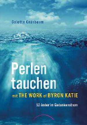 Perlen tauchen mit The Work of Byron Katie de Colette Grünbaum