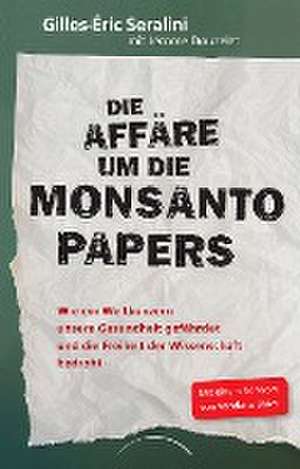 Die Affäre um die Monsanto Papers de Gilles-Éric Seralini