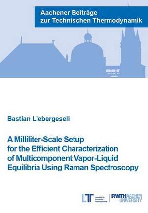 A Milliliter-Scale Setup for the Efficient Characterization of Multicomponent Vapor-Liquid Equilibria Using Raman Spectroscopy de Bastian Liebergesell