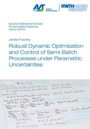 Robust Dynamic Optimization and Control of Semi-Batch Processes under Parametric Uncertainties de Dr Jennifer Puschke Ph.D.