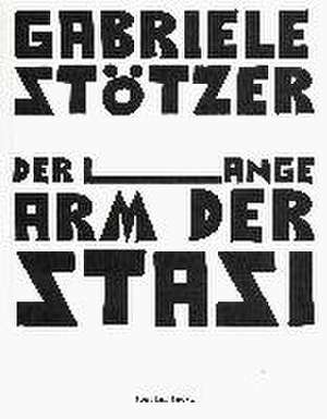 Der lange Arm der Stasi de Gabriele Stötzer