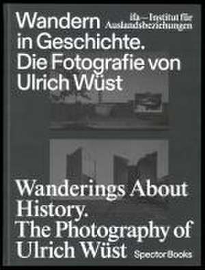 Wandern in Geschichte. Die Fotografie von Ulrich Wüst de ifa (Institut für Auslandsbeziehungen)