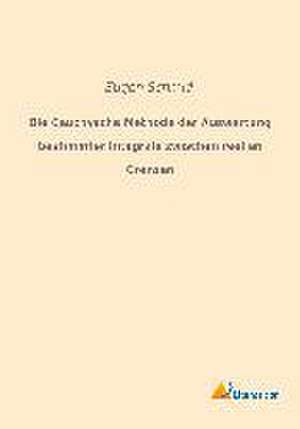 Die Cauchysche Methode der Auswertung bestimmter Integrale zwischen reellen Grenzen de Eugen Schmid