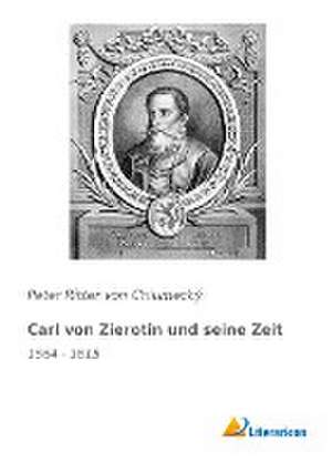 Carl von Zierotin und seine Zeit de Peter Ritter von Chlumecký