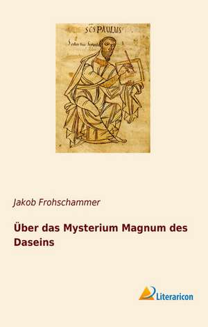 Über das Mysterium Magnum des Daseins de Jakob Frohschammer