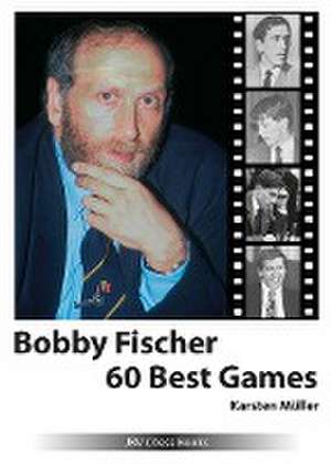 Bobby Fischer 60 Best Games de Karsten Müller