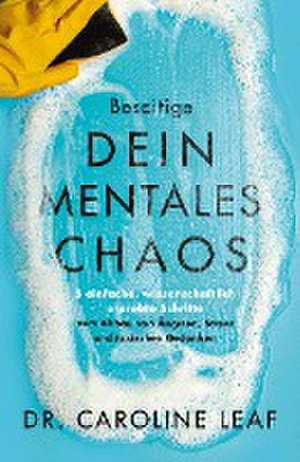 Beseitige dein mentales Chaos de Dr Caroline Leaf