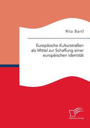 Europaische Kulturstrassen ALS Mittel Zur Schaffung Einer Europaischen Identitat: Theoretische Aufarbeitung Und Praktische Einfuhrung Einer Wissensmanagementlosung Im Hochschulbereich de Rita Bartl