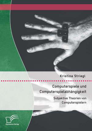 Computerspiele Und Computerspielabhangigkeit: Subjektive Theorien Von Computerspielern de Kristina Striegl