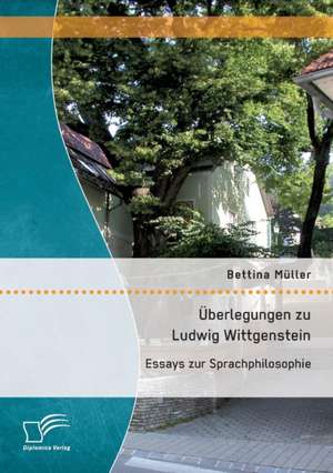 Uberlegungen Zu Ludwig Wittgenstein: Essays Zur Sprachphilosophie de Bettina Müller