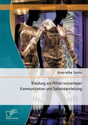 Kleidung ALS Mittel Nonverbaler Kommunikation Und Selbstdarstellung: Einflussfaktoren Auf Das Verhalten Von Lehrern Bei Mobbing Unter Schulern de Graciette Justo