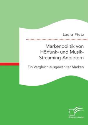 Markenpolitik Von Horfunk- Und Musik-Streaming-Anbietern: Ein Vergleich Ausgewahlter Marken de Laura Fietz