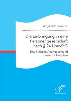 Die Einbringung in Eine Personengesellschaft Nach 24 Umwstg. Eine Kritische Analyse Anhand Zweier Fallbeispiele: Hexenjager' de Anja Bettzieche