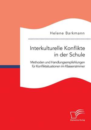 Interkulturelle Konflikte in Der Schule. Methoden Und Handlungsempfehlungen Fur Konfliktsituationen Im Klassenzimmer: Wie Das Erziehungsprinzip Rhythmik Die Teamentwicklung Fordern Kann de Helene Barkmann