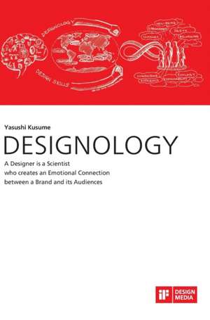 DESIGNOLOGY. A Designer is a Scientist who creates an Emotional Connection between a Brand and its Audiences de Yasushi Kusume