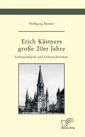 Erich Kästners große 20er Jahre. Gebrauchslyrik und Gebrauchsroman de Wolfgang Bremer