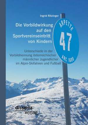 Die Vorbildwirkung Auf Den Sportvereinseintritt Von Kindern: Unterschiede in Der Vorbildnennung Osterreichischer Mannlicher Jugendlicher Im Alpin-Skif de Ingrid Ritzinger