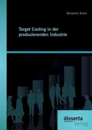 Target Costing in Der Produzierenden Industrie: Outsourcing Und Offshoring Von It-Dienstleistungstatigkeiten Von Deutschland Nach Mittel- Und Osteu de Benjamin Brenk